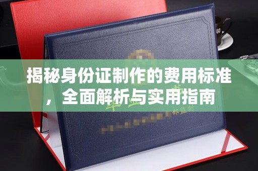 桃源揭秘身份证制作的费用标准，全面解析与实用指南